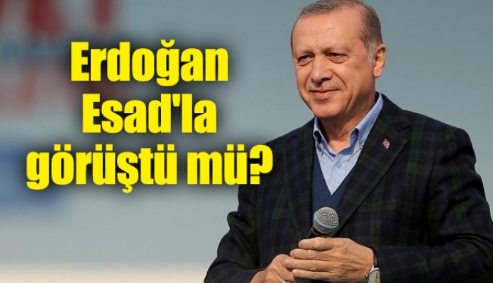 Erdoğan Esad'la görüştü mü?