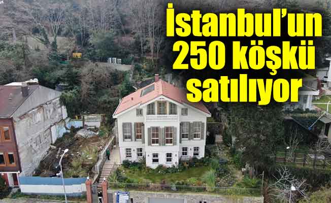 İstanbul’un 250 köşkü satılıyor