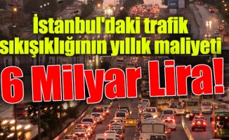 İstanbul'daki trafik sıkışıklığının yıllık maliyeti 6 Milyar Lira!