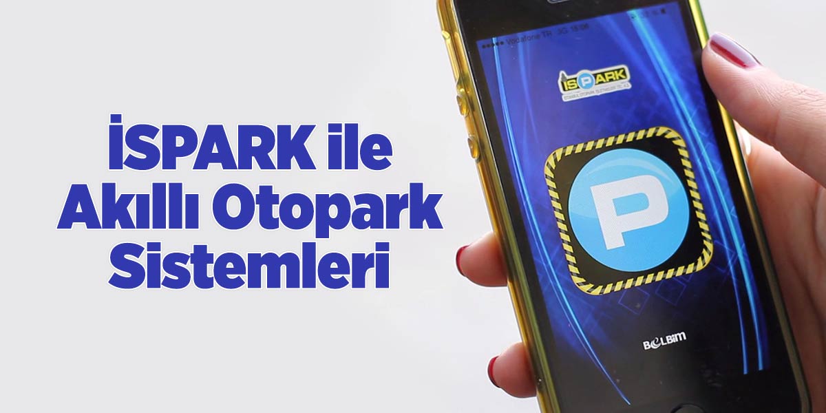 İSPARK ile Akıllı Otopark Sistemleri