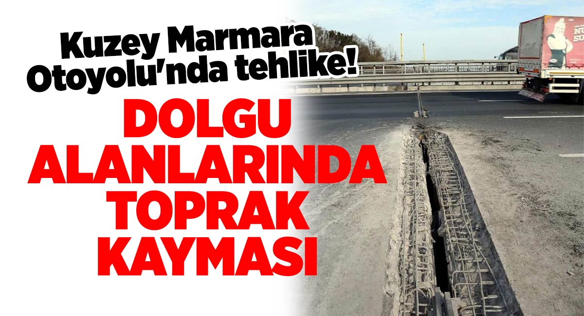 Kuzey Marmara Otoyolu'nda tehlike!