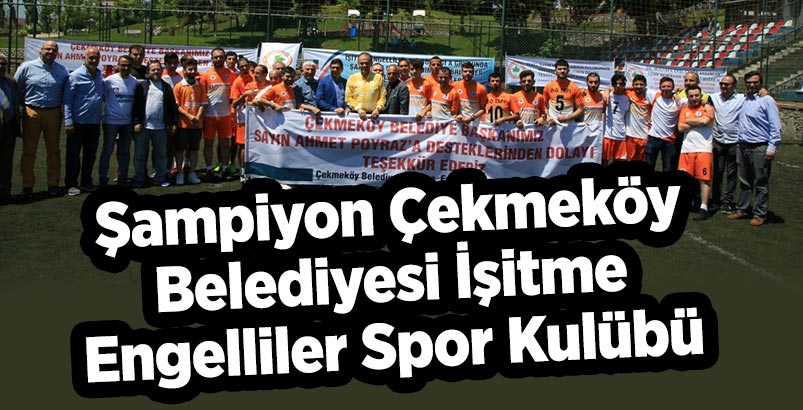 Şampiyon Çekmeköy Belediyesi İşitme Engelliler Spor Kulübü