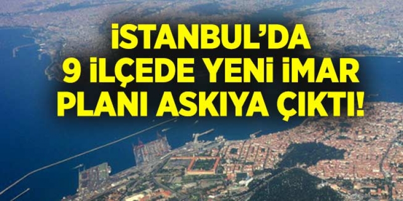 İstanbul’da 9 ilçede yeni imar planı askıya çıktı!