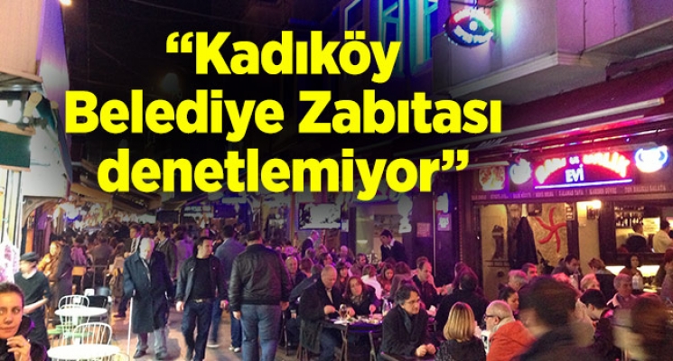 “Kadıköy Belediye Zabıtası denetlemiyor”