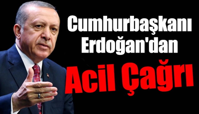 Cumhurbaşkanı Erdoğan'dan Acil Çağrı