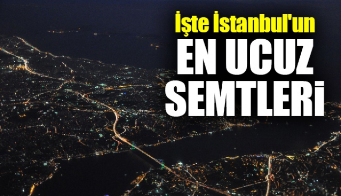 İşte İstanbul'un en ucuz semtleri
