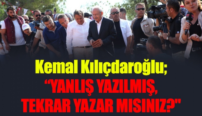 Kemal Kılıçdaroğlu; “YANLIŞ YAZILMIŞ, TEKRAR YAZAR MISINIZ?"