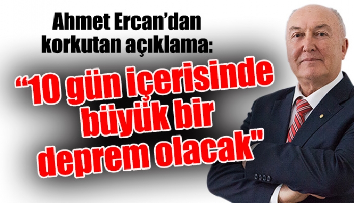 Ahmet Ercan korkutan açıklama:  “10 gün içerisinde büyük bir deprem olacak''