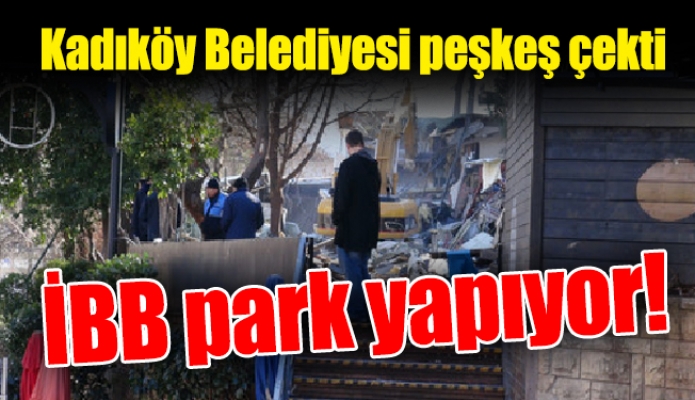 Kadıköy Belediyesi peşkeş çekti. İBB park yapıyor!