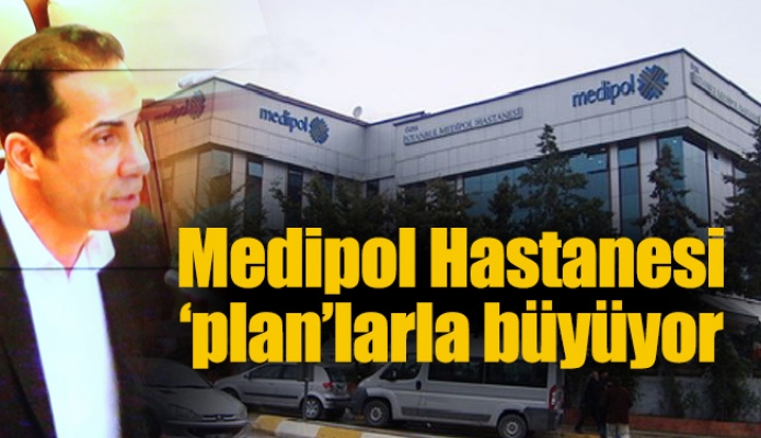 Medipol Hastanesi ‘plan’larla büyüyor