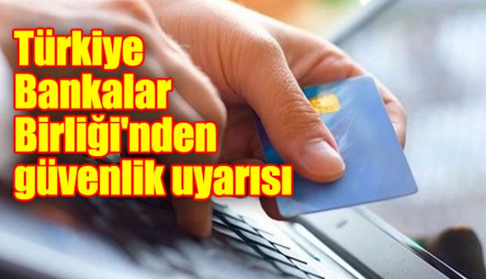 Türkiye Bankalar Birliği'nden güvenlik uyarısı