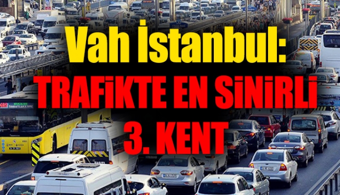 Vah İstanbul: Trafikte en sinirli 3. kent