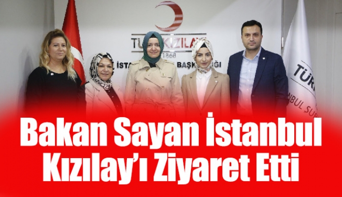 Bakan Sayan İstanbul Kızılay’ı Ziyaret Etti