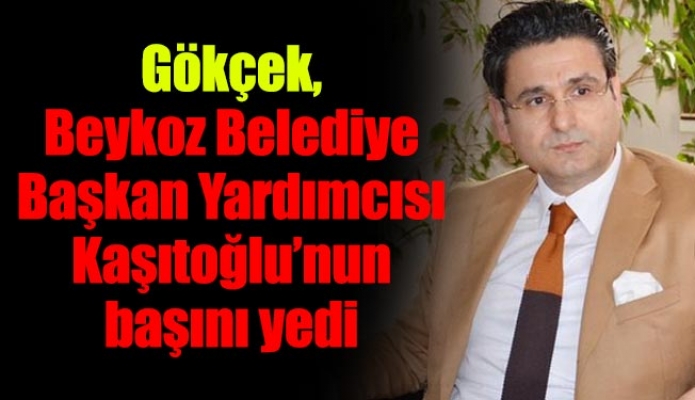Gökçek, Beykoz Belediye Başkan Yardımcısı Kaşıtoğlu’nun başını yedi