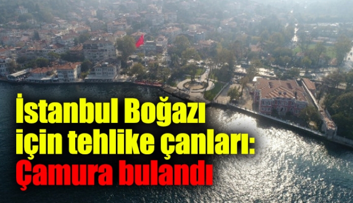 İstanbul Boğazı için tehlike çanları: Çamura bulandı