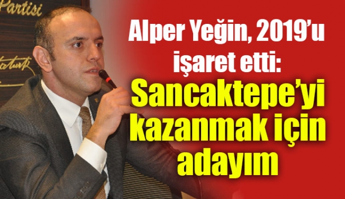 Alper Yeğin, 2019’u işaret etti: “Sancaktepe’yi kazanmak için adayım”