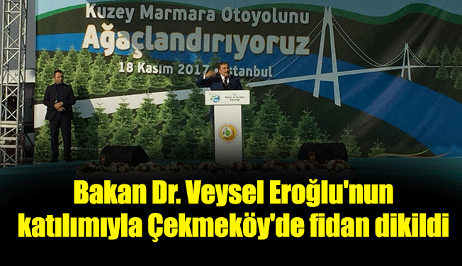 Bakan Dr. Veysel Eroğlu'nun katılımıyla Çekmeköy'de fidan dikildi