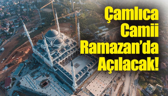 Çamlıca Camii Ramazan’da Açılacak!