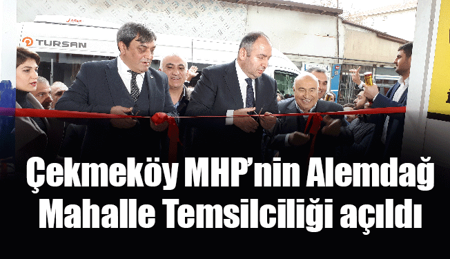 Çekmeköy MHP’nin Alemdağ Mahalle Temsilciliği açıldı