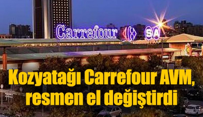 Kozyatağı Carrefour AVM, resmen el değiştirdi 