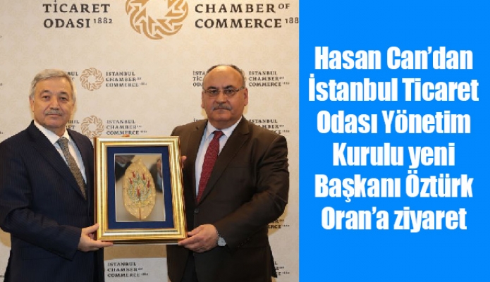 Hasan Can’dan İstanbul Ticaret Odası Yönetim Kurulu yeni Başkanı Öztürk Oran’a ziyaret