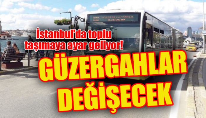 İstanbul'da toplu taşımaya ayar geliyor! Güzergahlar değişecek