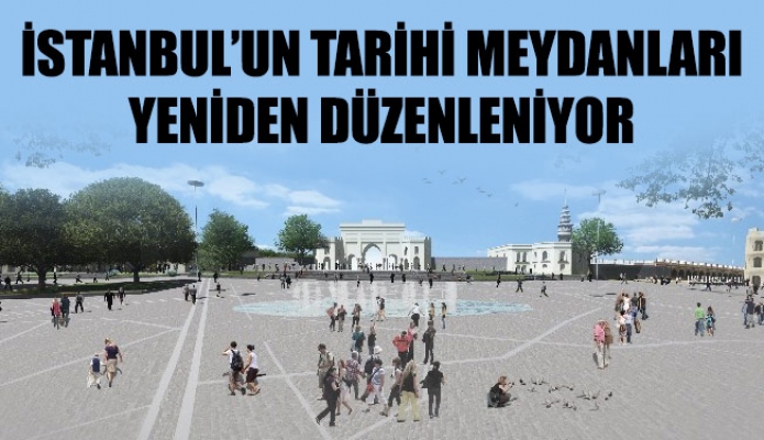 İstanbul’un tarihi meydanları yeniden düzenleniyor