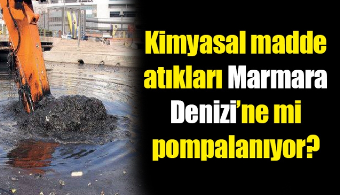 Kimyasal madde atıkları Marmara Denizi’ne mi pompalanıyor?