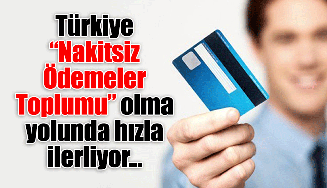 Türkiye “Nakitsiz Ödemeler Toplumu” olma yolunda hızla ilerliyor …