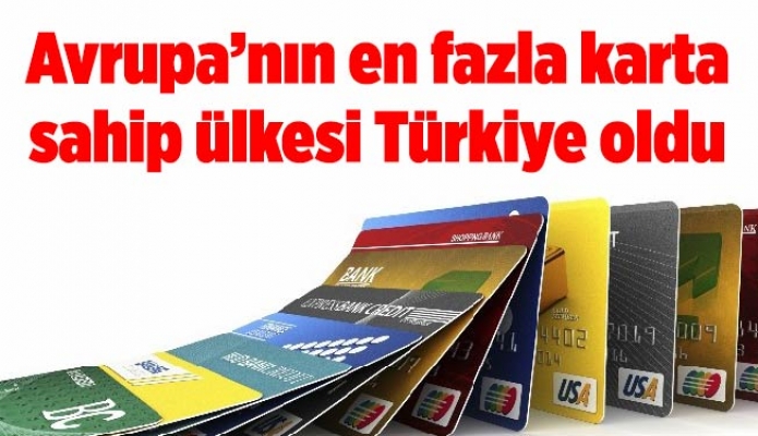 Avrupa’nın en fazla karta sahip ülkesi Türkiye oldu
