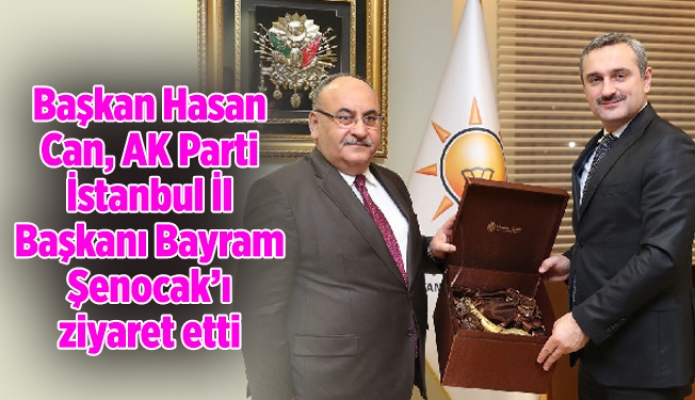 Başkan Hasan Can, AK Parti İstanbul İl Başkanı Bayram Şenocak’ı ziyaret etti