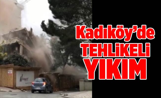Kadıköy’de tehlikeli yıkım