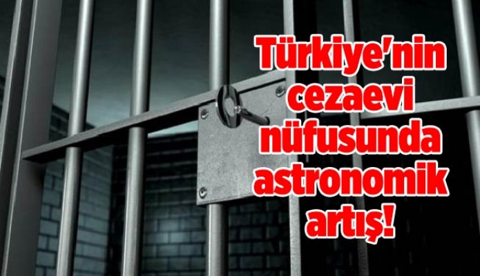 Türkiye'nin cezaevi nüfusunda astronomik artış!