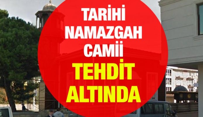 Tarihi Namazgah Camii tehdit altında
