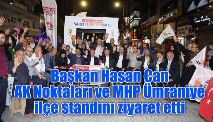 Başkan Hasan Can AK Noktaları ve MHP Ümraniye ilçe standını ziyaret etti