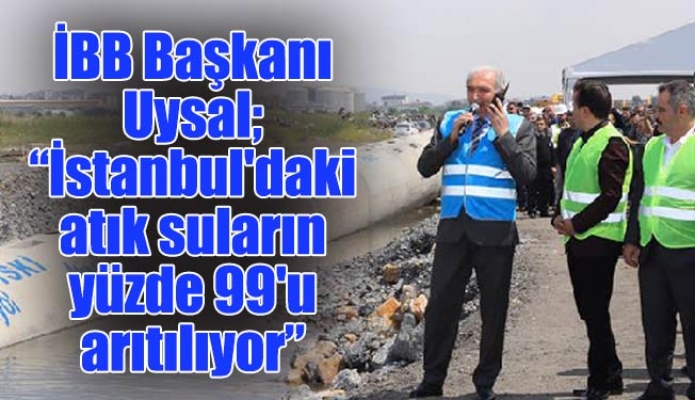 İBB Başkanı Uysal; “İstanbul'daki atık suların yüzde 99'u arıtılıyor”
