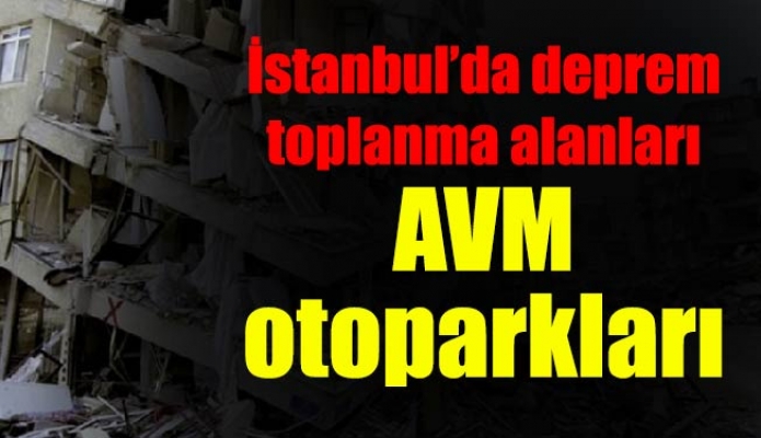 İstanbul’da deprem toplanma alanları AVM otoparkları