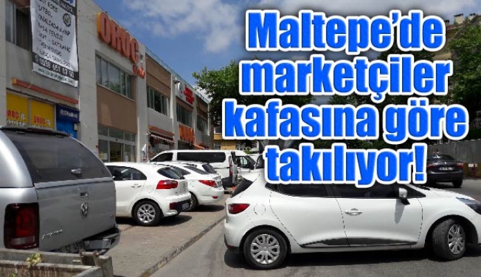 Maltepe’de marketçiler kafasına göre takılıyor!