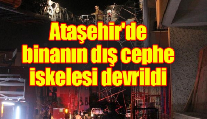 Ataşehir'de binanın dış cephe iskelesi devrildi