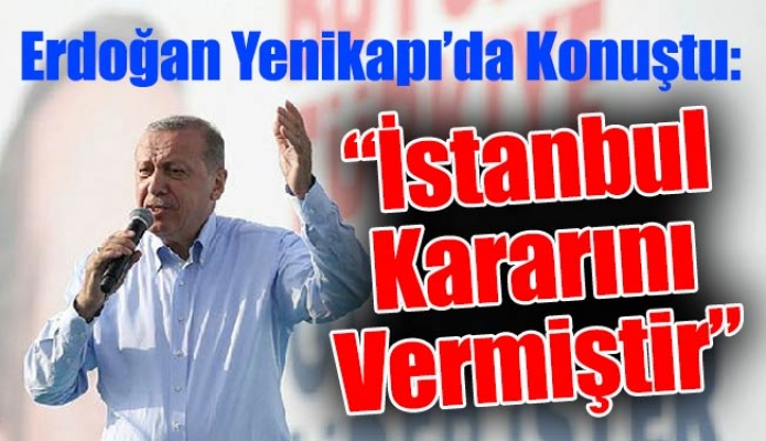 Erdoğan Yenikapı’da Konuştu: “İstanbul Kararını Vermiştir”