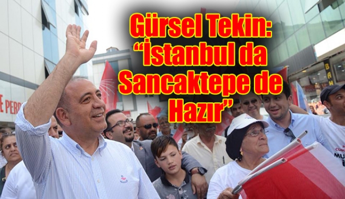 Gürsel Tekin: “İstanbul da Sancaktepe de Hazır”