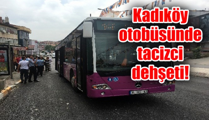Kadıköy otobüsünde tacizci dehşeti!