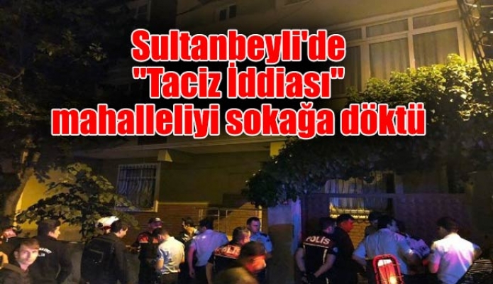 Sultanbeyli'de "Taciz İddiası" mahalleliyi sokağa döktü