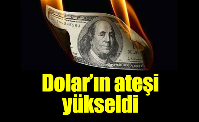 Dolar’ın ateşi yükseldi