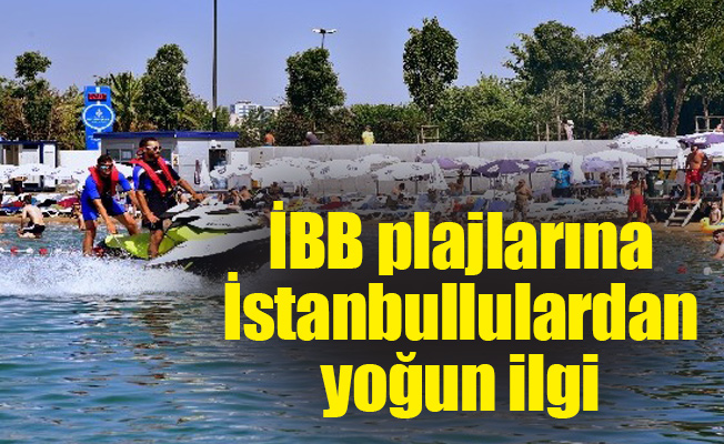 İBB plajlarına İstanbullulardan yoğun ilgi