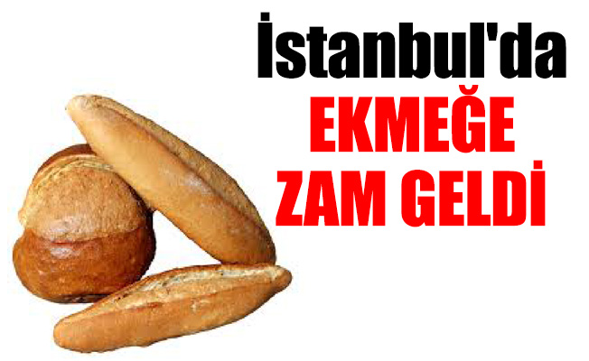 İstanbul'da ekmeğe zam geldi