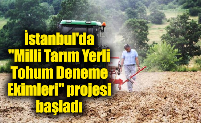​​​​​​​İstanbul'da "Milli Tarım Yerli Tohum Deneme Ekimleri" projesi başladı