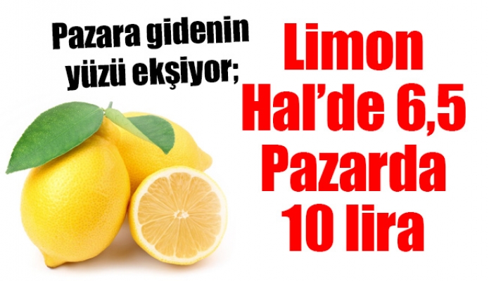 Pazara gidenin yüzü ekşiyor; limon Hal’de 6,5 pazarda 10 lira