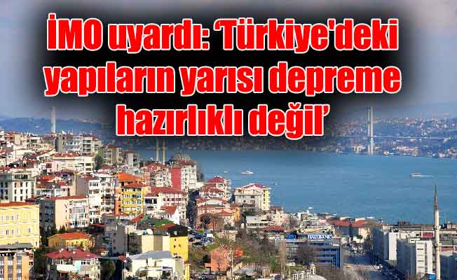 İMO uyardı: ‘Türkiye'deki yapıların yarısı depreme hazırlıklı değil’
