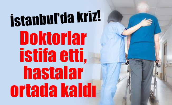 İstanbul'da kriz ! Doktorlar istifa etti, hastalar ortada kaldı